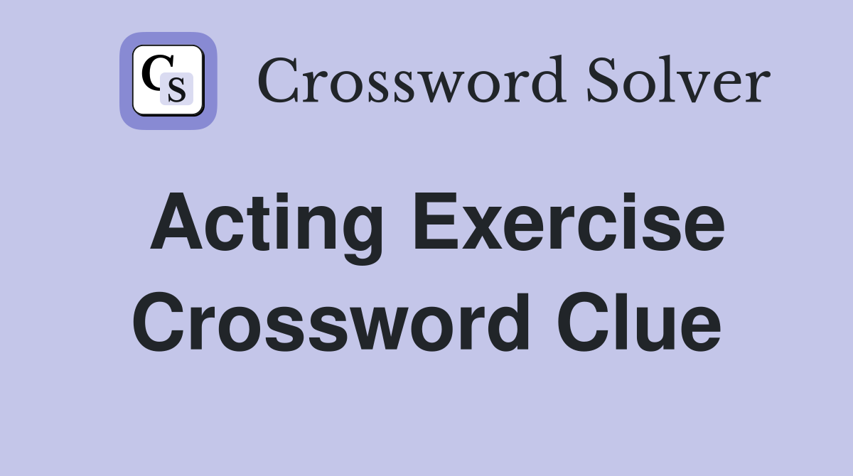 Acting exercise Crossword Clue Answers Crossword Solver